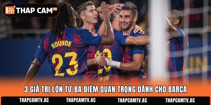 3 giá trị lớn từ ba điểm quan trọng dành cho Barca