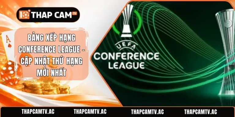 Bảng Xếp Hạng Conference League
