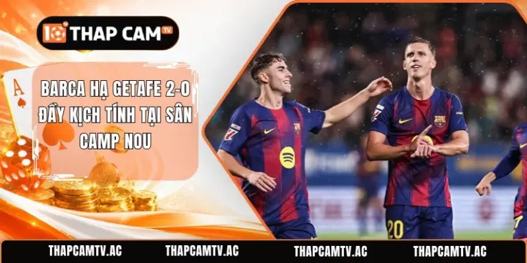 Barca Hạ Getafe 2-0 Đầy Kịch Tính Tại Sân Camp Nou
