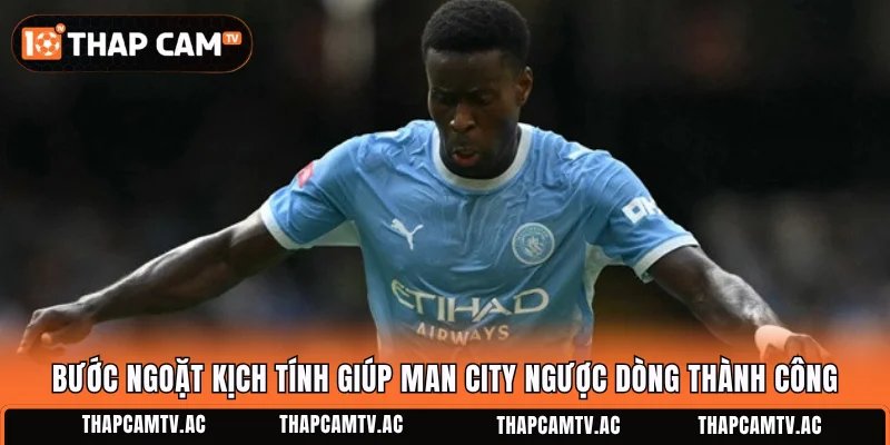 Bước ngoặt kịch tính giúp Man City ngược dòng thành công