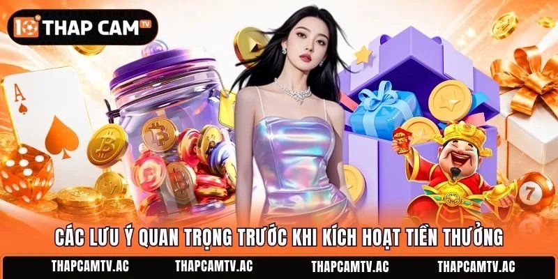 Các lưu ý quan trọng trước khi kích hoạt tiền thưởng
