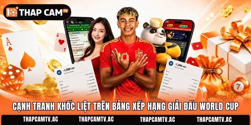Cạnh tranh khốc liệt trên bảng xếp hạng giải đấu World Cup