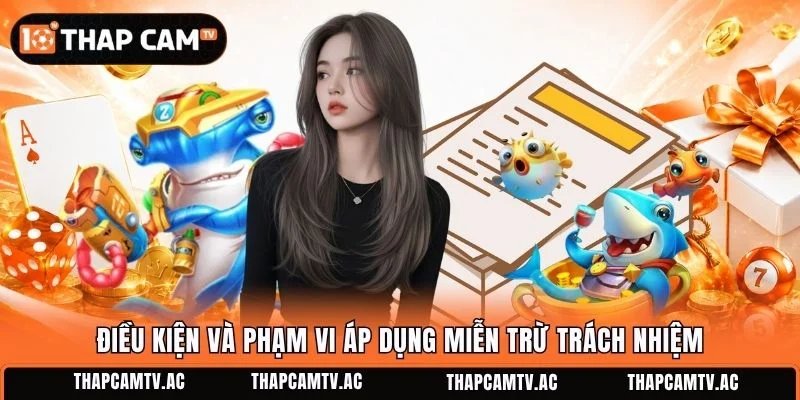 Điều kiện và phạm vi áp dụng miễn trừ trách nhiệm