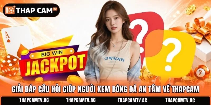 Giải đáp câu hỏi giúp người xem bóng đá an tâm về Thapcam