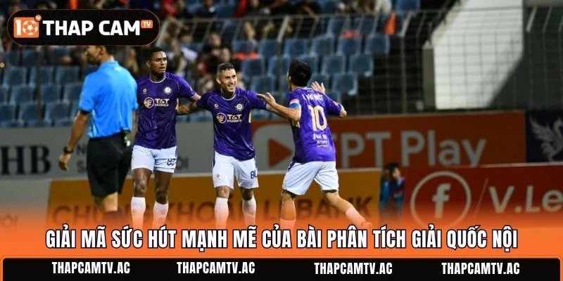 Giải mã sức hút mạnh mẽ của bài phân tích giải quốc nội