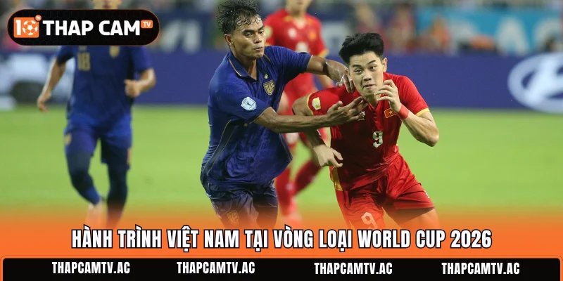 Hành trình Việt Nam tại vòng loại World Cup 2026