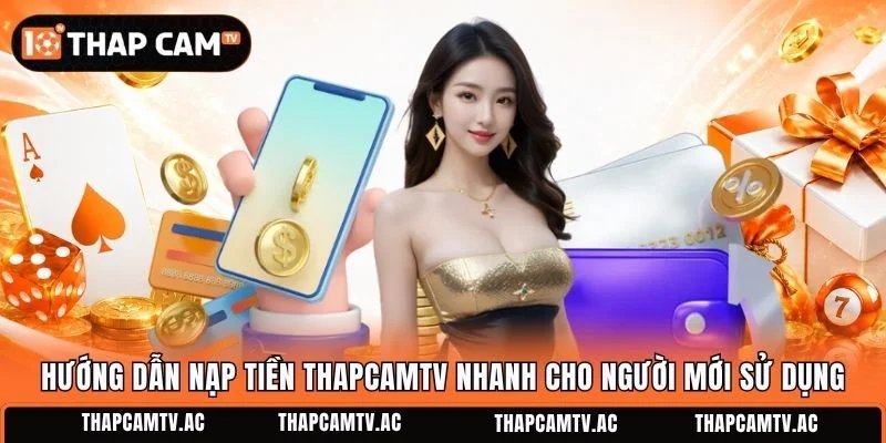 Hướng dẫn nạp tiền ThapcamTV nhanh cho người mới sử dụng