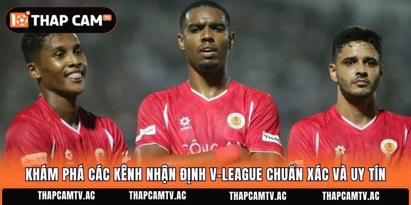 Khám phá các kênh nhận định V-League chuẩn xác và uy tín