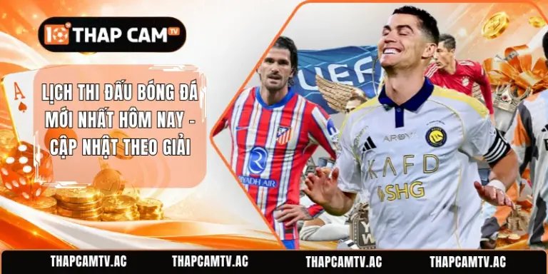 Lịch Thi Đấu Bóng Đá Mới Nhất Hôm Nay