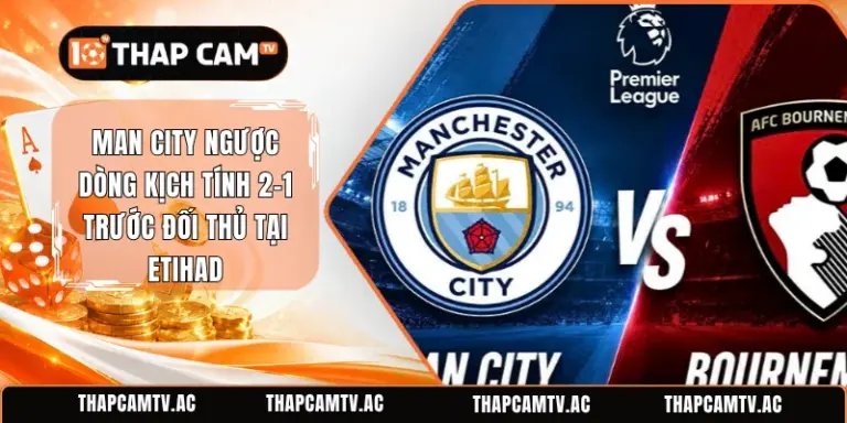 Man City Ngược Dòng Kịch Tính 2-1 Trước Đối Thủ Tại Etihad