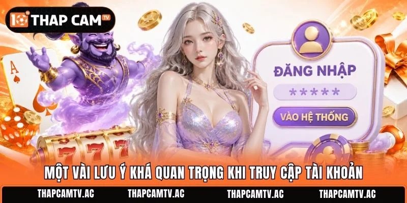 Một vài lưu ý khá quan trọng khi truy cập tài khoản