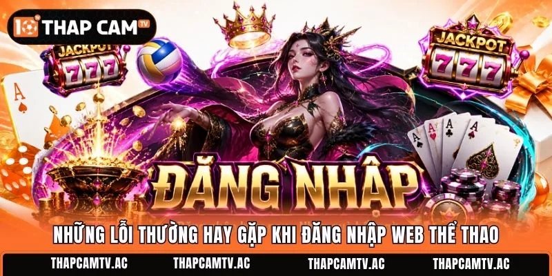 Những lỗi thường hay gặp khi đăng nhập web thể thao