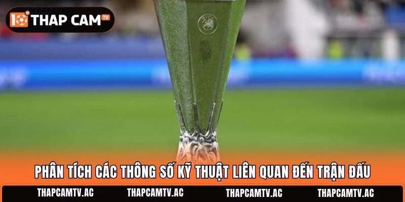 Phân tích các thông số kỹ thuật liên quan đến trận đấu