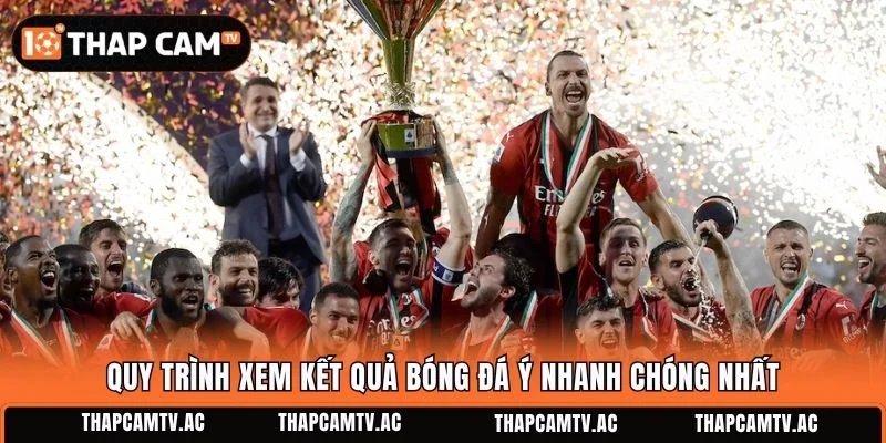 Quy trình xem kết quả bóng đá Ý nhanh chóng nhất