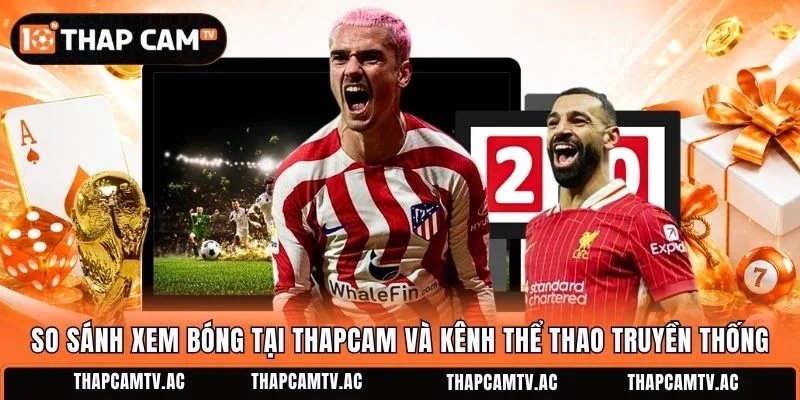 So sánh xem bóng tại Thapcam và kênh thể thao truyền thống