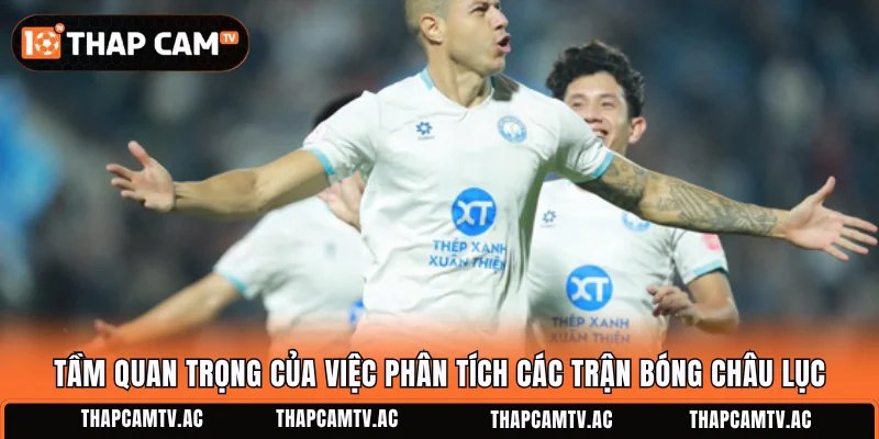Tầm quan trọng của việc phân tích các trận bóng châu lục