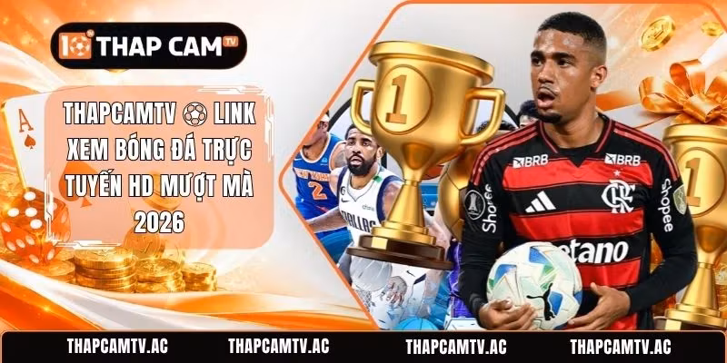 ThapcamTV ⚽ Link Xem Bóng Đá Trực Tuyến HD Mượt Mà 2026