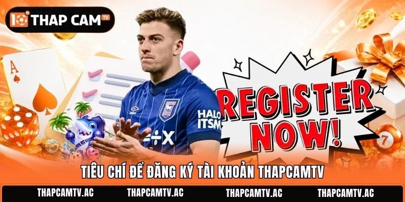 Tiêu chí để đăng ký tài khoản ThapcamTV