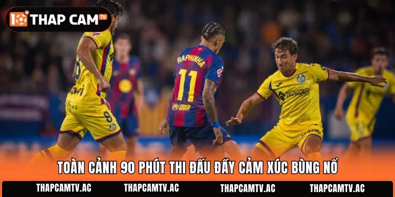 Toàn cảnh 90 phút thi đấu đầy cảm xúc bùng nổ