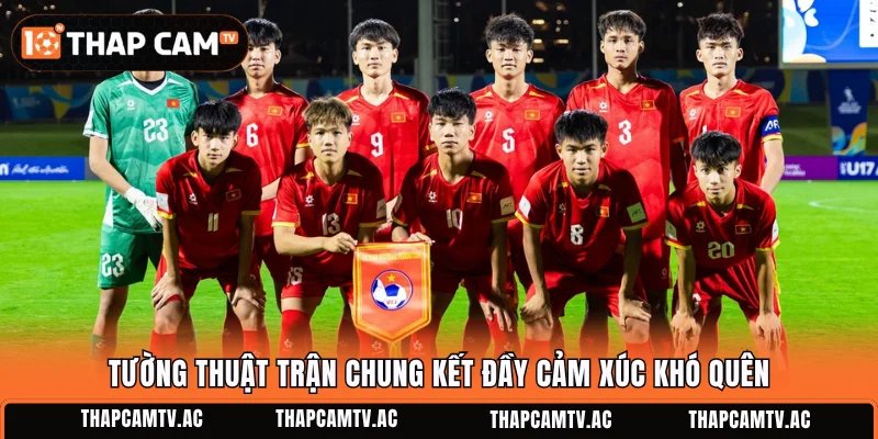 Tường thuật trận chung kết đầy cảm xúc khó quên